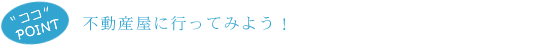 不動産屋に行ってみよう!